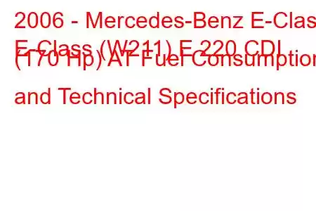 2006 - Mercedes-Benz E-Class
E-Class (W211) E 220 CDI (170 Hp) AT Fuel Consumption and Technical Specifications