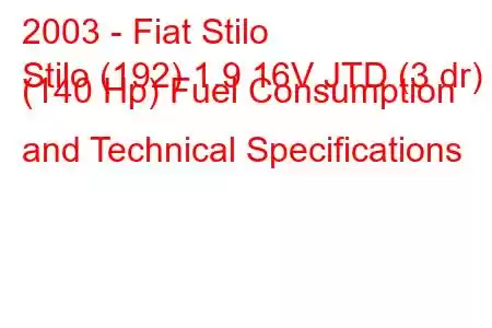 2003 - Fiat Stilo
Stilo (192) 1.9 16V JTD (3 dr) (140 Hp) Fuel Consumption and Technical Specifications