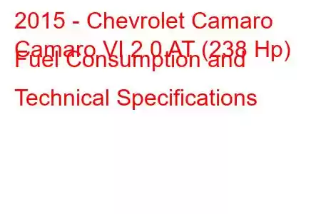 2015 - Chevrolet Camaro
Camaro VI 2.0 AT (238 Hp) Fuel Consumption and Technical Specifications