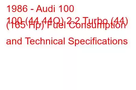 1986 - Audi 100
100 (44,44Q) 2.2 Turbo (44) (165 Hp) Fuel Consumption and Technical Specifications