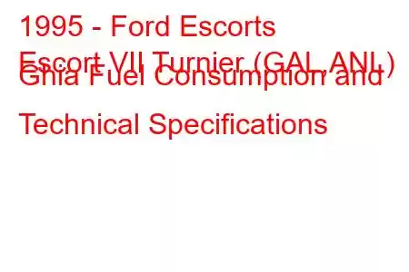 1995 - Ford Escorts
Escort VII Turnier (GAL,ANL) Ghia Fuel Consumption and Technical Specifications