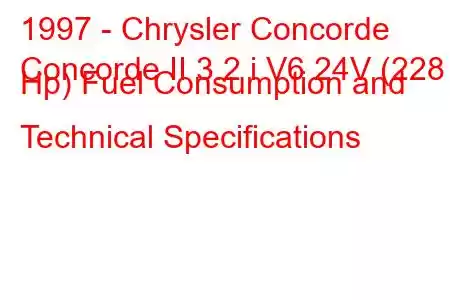 1997 - Chrysler Concorde
Concorde II 3.2 i V6 24V (228 Hp) Fuel Consumption and Technical Specifications