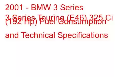 2001 - BMW 3 Series
3 Series Touring (E46) 325 Ci (192 Hp) Fuel Consumption and Technical Specifications