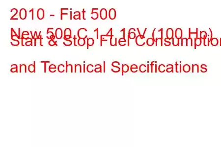 2010 - Fiat 500
New 500 C 1.4 16V (100 Hp) Start & Stop Fuel Consumption and Technical Specifications