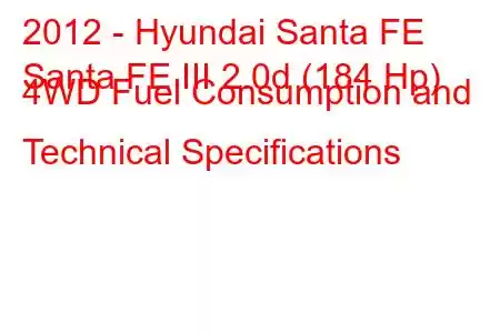 2012 - Hyundai Santa FE
Santa FE III 2.0d (184 Hp) 4WD Fuel Consumption and Technical Specifications