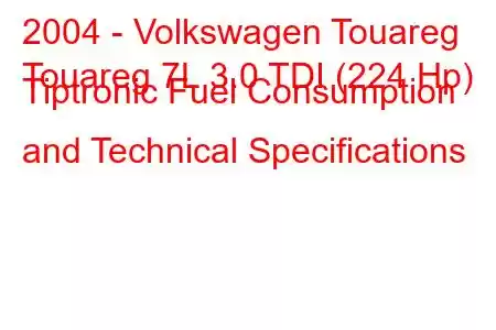 2004 - Volkswagen Touareg
Touareg 7L 3.0 TDI (224 Hp) Tiptronic Fuel Consumption and Technical Specifications