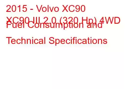 2015 - Volvo XC90
XC90 III 2.0 (320 Hp) 4WD Fuel Consumption and Technical Specifications