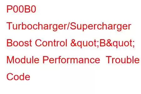 P00B0 Turbocharger/Supercharger Boost Control "B" Module Performance Trouble Code