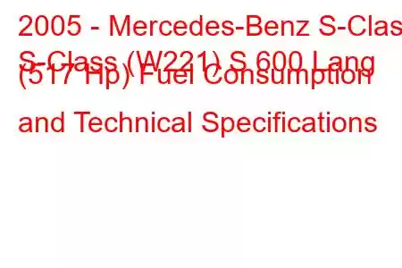 2005 - Mercedes-Benz S-Class
S-Class (W221) S 600 Lang (517 Hp) Fuel Consumption and Technical Specifications