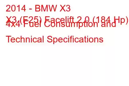 2014 - BMW X3
X3 (F25) Facelift 2.0 (184 Hp) 4x4 Fuel Consumption and Technical Specifications