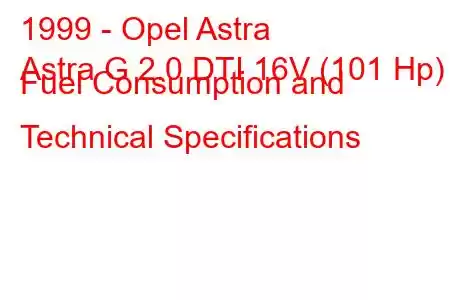 1999 - Opel Astra
Astra G 2.0 DTI 16V (101 Hp) Fuel Consumption and Technical Specifications