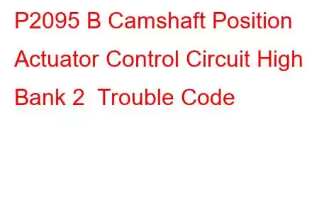 P2095 B Camshaft Position Actuator Control Circuit High Bank 2 Trouble Code