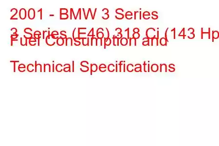 2001 - BMW 3 Series
3 Series (E46) 318 Ci (143 Hp) Fuel Consumption and Technical Specifications