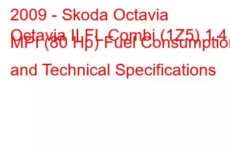 2009 - Skoda Octavia
Octavia II FL Combi (1Z5) 1.4 MPI (80 Hp) Fuel Consumption and Technical Specifications