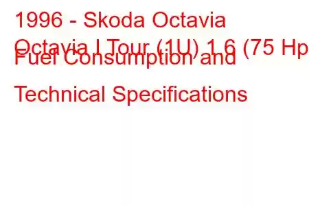 1996 - Skoda Octavia
Octavia I Tour (1U) 1.6 (75 Hp) Fuel Consumption and Technical Specifications