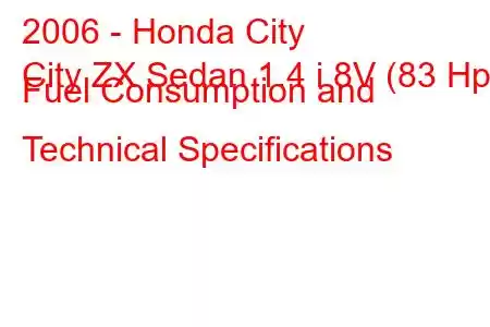 2006 - Honda City
City ZX Sedan 1.4 i 8V (83 Hp) Fuel Consumption and Technical Specifications