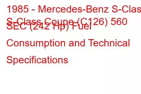 1985 - Mercedes-Benz S-Class
S-Class Coupe (C126) 560 SEC (242 Hp) Fuel Consumption and Technical Specifications