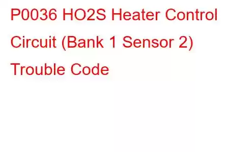 P0036 HO2S Heater Control Circuit (Bank 1 Sensor 2) Trouble Code