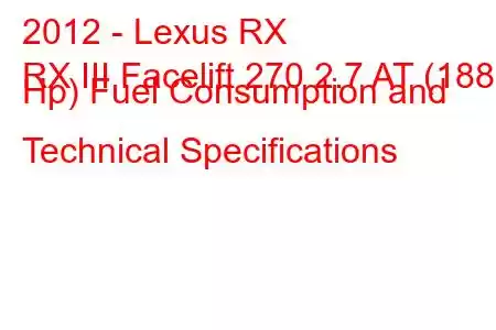 2012 - Lexus RX
RX III Facelift 270 2.7 AT (188 Hp) Fuel Consumption and Technical Specifications