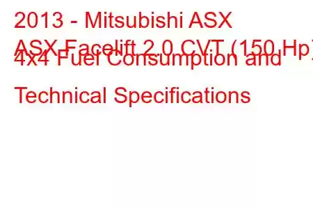 2013 - Mitsubishi ASX
ASX Facelift 2.0 CVT (150 Hp) 4x4 Fuel Consumption and Technical Specifications