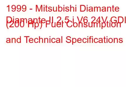 1999 - Mitsubishi Diamante
Diamante II 2.5 i V6 24V GDI (200 Hp) Fuel Consumption and Technical Specifications