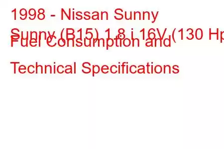 1998 - Nissan Sunny
Sunny (B15) 1.8 i 16V (130 Hp) Fuel Consumption and Technical Specifications