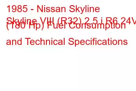 1985 - Nissan Skyline
Skyline VIII (R32) 2.5 i R6 24V (180 Hp) Fuel Consumption and Technical Specifications