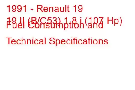 1991 - Renault 19
19 II (B/C53) 1.8 i (107 Hp) Fuel Consumption and Technical Specifications