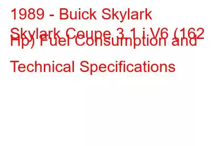 1989 - Buick Skylark
Skylark Coupe 3.1 i V6 (162 Hp) Fuel Consumption and Technical Specifications