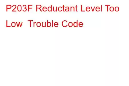 P203F Reductant Level Too Low Trouble Code