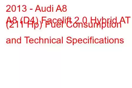 2013 - Audi A8
A8 (D4) Facelift 2.0 Hybrid AT (211 Hp) Fuel Consumption and Technical Specifications