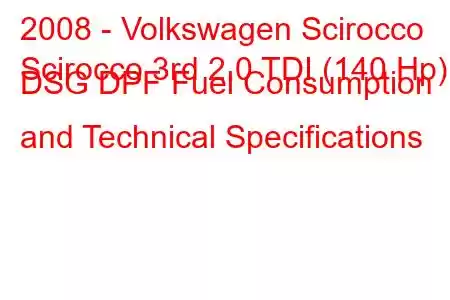 2008 - Volkswagen Scirocco
Scirocco 3rd 2.0 TDI (140 Hp) DSG DPF Fuel Consumption and Technical Specifications