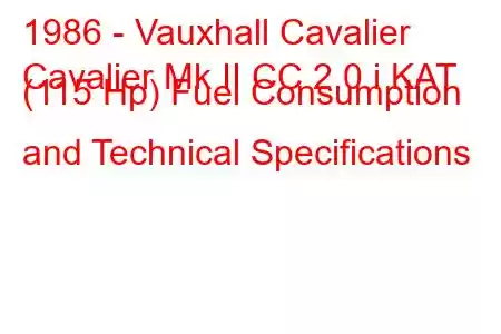 1986 - Vauxhall Cavalier
Cavalier Mk II CC 2.0 i KAT (115 Hp) Fuel Consumption and Technical Specifications