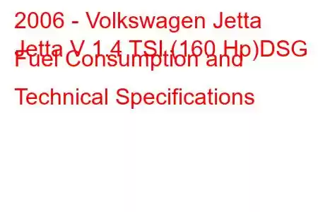 2006 - Volkswagen Jetta
Jetta V 1.4 TSI (160 Hp)DSG Fuel Consumption and Technical Specifications