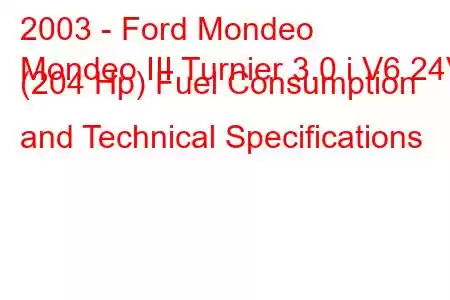 2003 - Ford Mondeo
Mondeo III Turnier 3.0 i V6 24V (204 Hp) Fuel Consumption and Technical Specifications