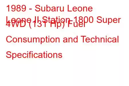 1989 - Subaru Leone
Leone II Station 1800 Super 4WD (131 Hp) Fuel Consumption and Technical Specifications