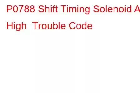 P0788 Shift Timing Solenoid A High Trouble Code