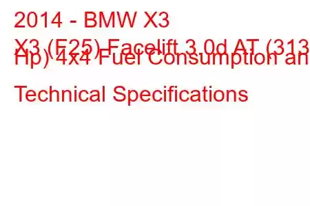 2014 - BMW X3
X3 (F25) Facelift 3.0d AT (313 Hp) 4x4 Fuel Consumption and Technical Specifications