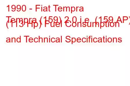 1990 - Fiat Tempra
Tempra (159) 2.0 i.e. (159.AP) (113 Hp) Fuel Consumption and Technical Specifications