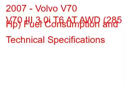 2007 - Volvo V70
V70 III 3.0i T6 AT AWD (285 Hp) Fuel Consumption and Technical Specifications