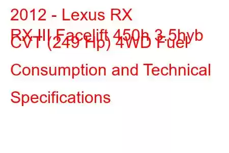 2012 - Lexus RX
RX III Facelift 450h 3.5hyb CVT (249 Hp) 4WD Fuel Consumption and Technical Specifications