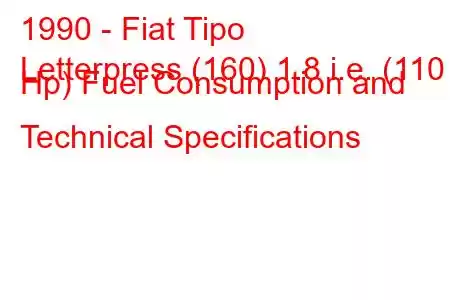 1990 - Fiat Tipo
Letterpress (160) 1.8 i.e. (110 Hp) Fuel Consumption and Technical Specifications