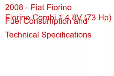 2008 - Fiat Fiorino
Fiorino Combi 1.4 8V (73 Hp) Fuel Consumption and Technical Specifications