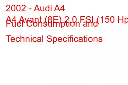 2002 - Audi A4
A4 Avant (8E) 2.0 FSI (150 Hp) Fuel Consumption and Technical Specifications