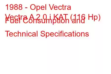 1988 - Opel Vectra
Vectra A 2.0 i KAT (116 Hp) Fuel Consumption and Technical Specifications