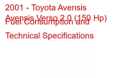 2001 - Toyota Avensis
Avensis Verso 2.0 (150 Hp) Fuel Consumption and Technical Specifications