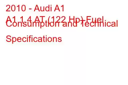 2010 - Audi A1
A1 1.4 AT (122 Hp) Fuel Consumption and Technical Specifications