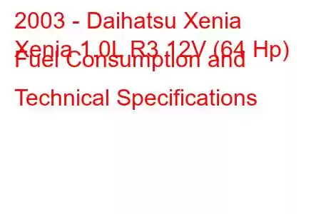 2003 - Daihatsu Xenia
Xenia 1.0L R3 12V (64 Hp) Fuel Consumption and Technical Specifications