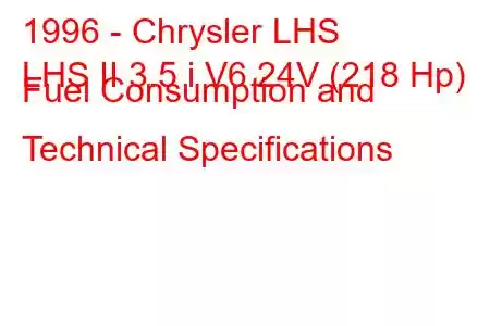 1996 - Chrysler LHS
LHS II 3.5 i V6 24V (218 Hp) Fuel Consumption and Technical Specifications