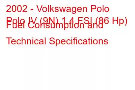 2002 - Volkswagen Polo
Polo IV (9N) 1.4 FSI (86 Hp) Fuel Consumption and Technical Specifications